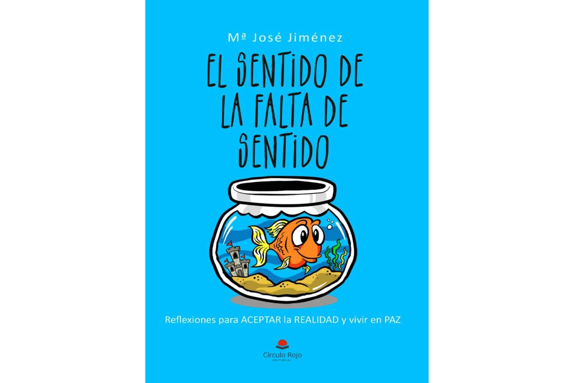 Mª José Jiménez publica ‘El sentido de la falta de sentido’, una obra escrita en tono de humor, perfecta para entenderse a uno mismo